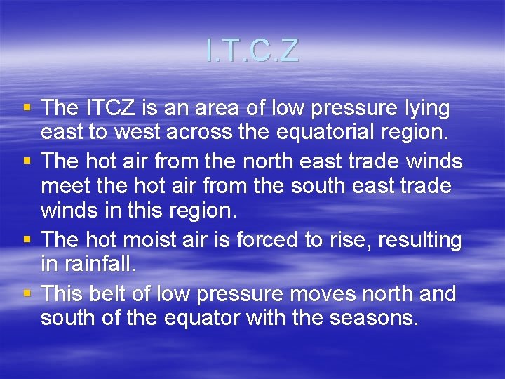 I. T. C. Z § The ITCZ is an area of low pressure lying
