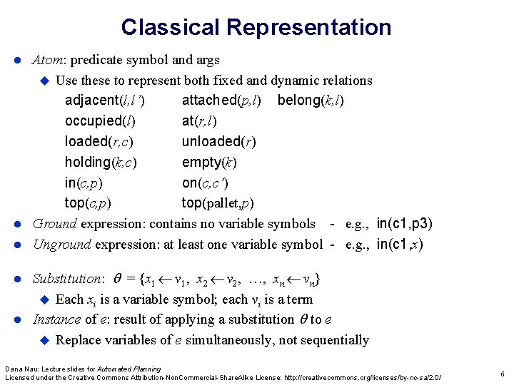 Classical Representation Atom: predicate symbol and args Use these to represent both fixed and