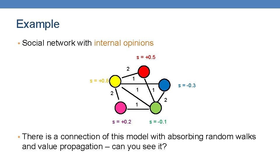 Example • Social network with internal opinions s = +0. 5 2 1 s