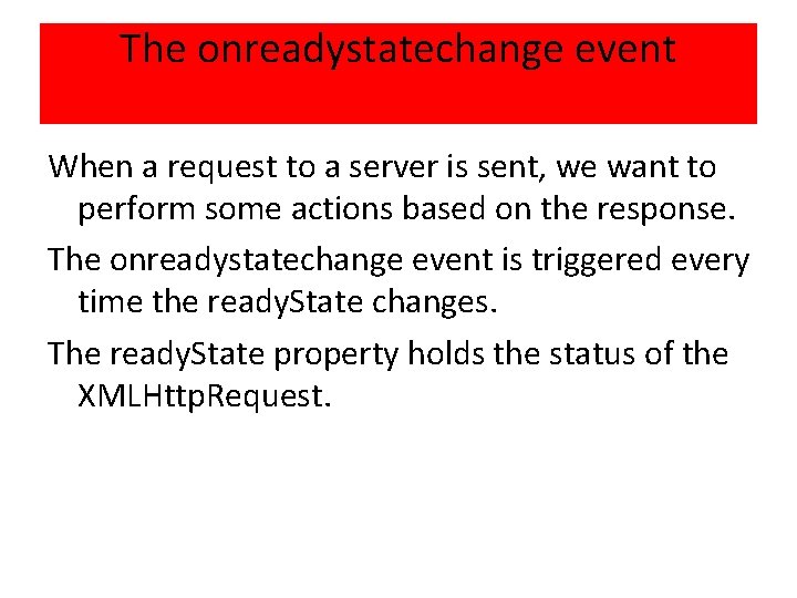 The onreadystatechange event When a request to a server is sent, we want to