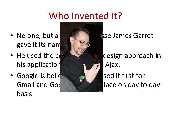 Who Invented it? • No one, but a guy names Jesse James Garret gave