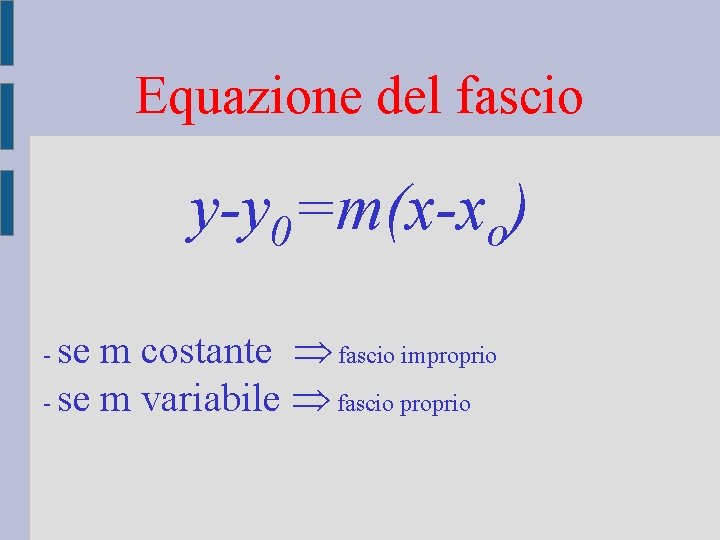 Equazione del fascio y-y 0=m(x-xo) se m costante fascio improprio - se m variabile