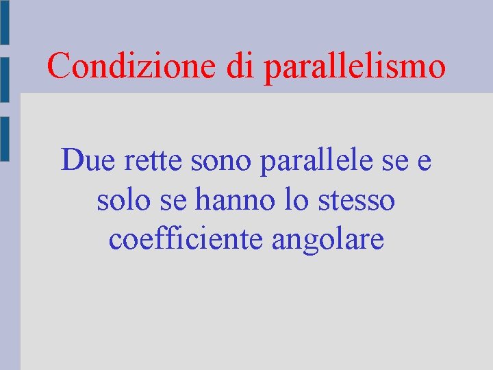 Condizione di parallelismo Due rette sono parallele se e solo se hanno lo stesso