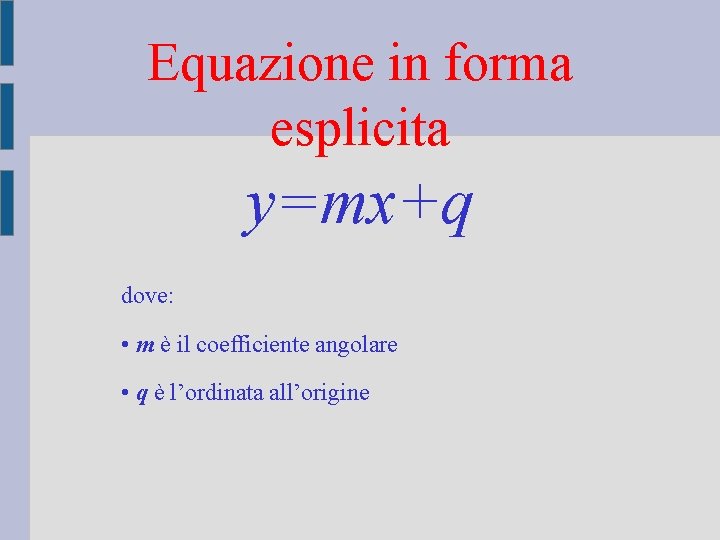 Equazione in forma esplicita y=mx+q dove: • m è il coefficiente angolare • q