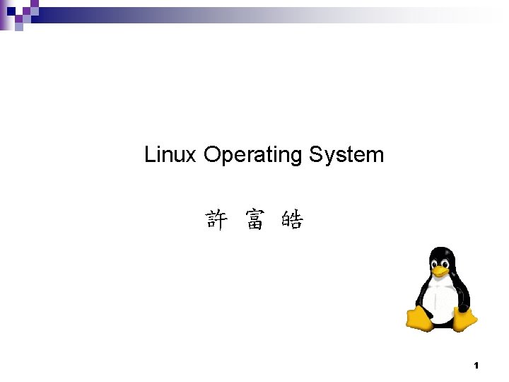 Linux Operating System 許 富 皓 1 