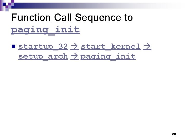 Function Call Sequence to paging_init n startup_32 start_kernel setup_arch paging_init 20 