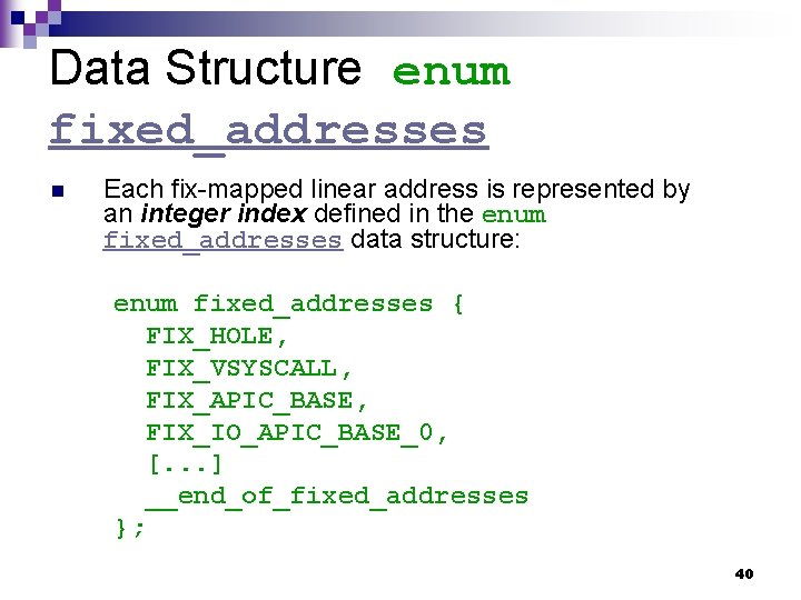 Data Structure enum fixed_addresses n Each fix-mapped linear address is represented by an integer