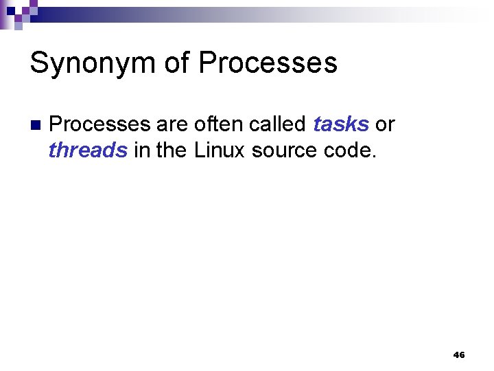 Synonym of Processes n Processes are often called tasks or threads in the Linux