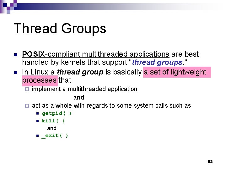 Thread Groups n n POSIX-compliant multithreaded applications are best handled by kernels that support