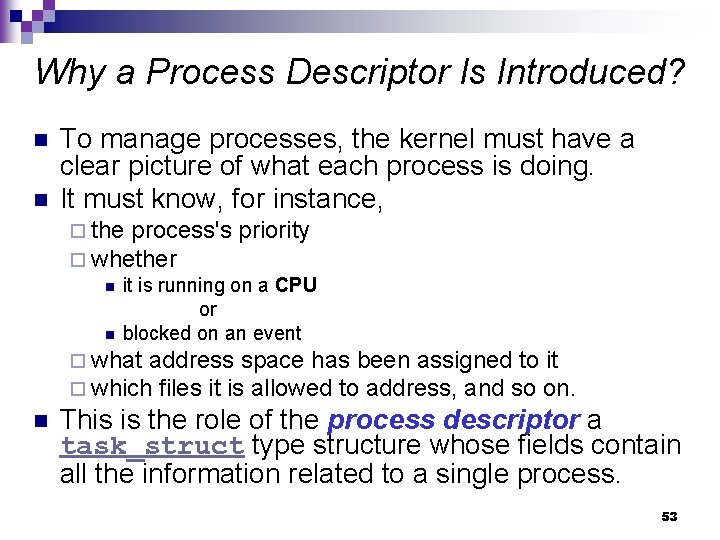Why a Process Descriptor Is Introduced? n n To manage processes, the kernel must