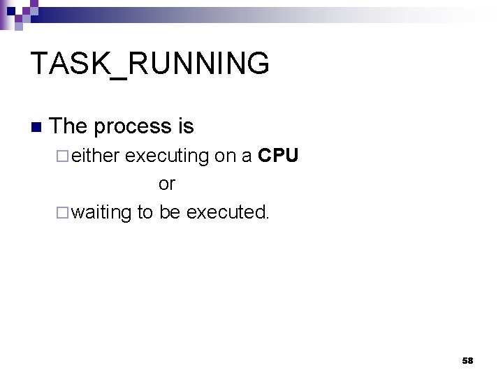 TASK_RUNNING n The process is ¨ either executing on a CPU or ¨ waiting