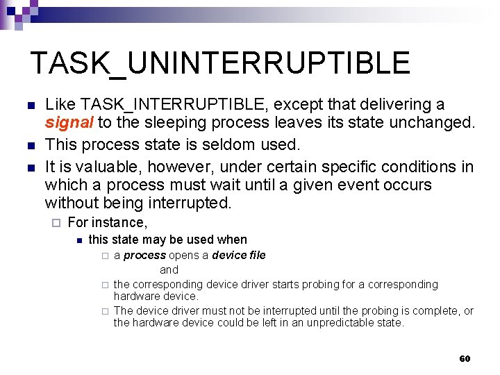 TASK_UNINTERRUPTIBLE n n n Like TASK_INTERRUPTIBLE, except that delivering a signal to the sleeping