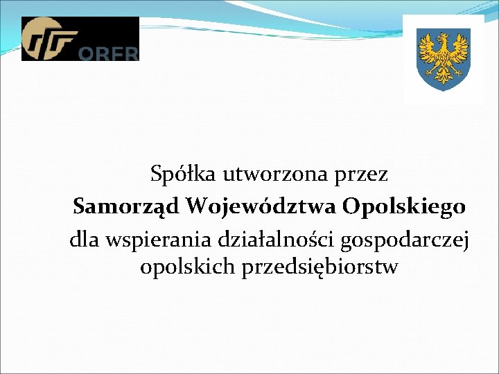 Spółka utworzona przez Samorząd Województwa Opolskiego dla wspierania działalności gospodarczej opolskich przedsiębiorstw 