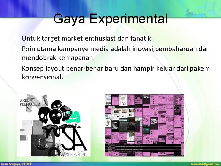 Gaya Experimental Untuk target market enthusiast dan fanatik. Poin utama kampanye media adalah inovasi,