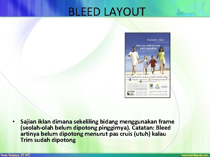 BLEED LAYOUT • Sajian iklan dimana sekeliling bidang menggunakan frame (seolah-olah belum dipotong pinggirnya).