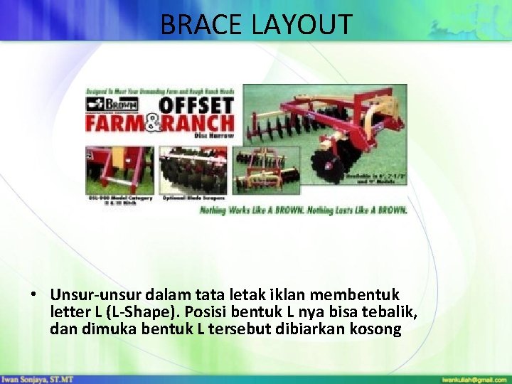 BRACE LAYOUT • Unsur-unsur dalam tata letak iklan membentuk letter L (L-Shape). Posisi bentuk