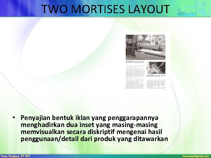 TWO MORTISES LAYOUT • Penyajian bentuk iklan yang penggarapannya menghadirkan dua inset yang masing-masing