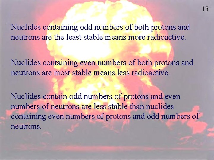15 Nuclides containing odd numbers of both protons and neutrons are the least stable