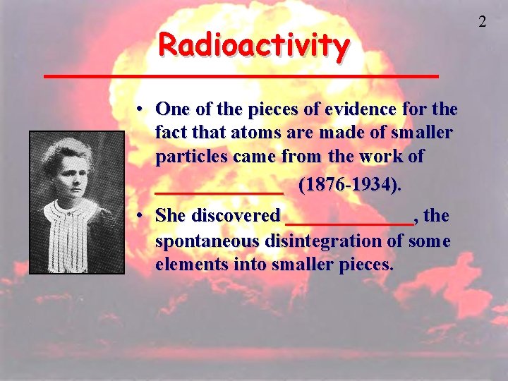 Radioactivity • One of the pieces of evidence for the fact that atoms are