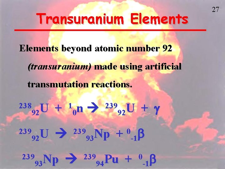 Transuranium Elements beyond atomic number 92 (transuranium) made using artificial transmutation reactions. 238 U