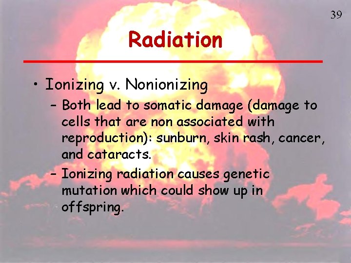 39 Radiation • Ionizing v. Nonionizing – Both lead to somatic damage (damage to