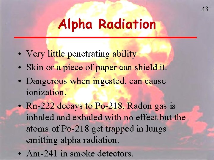 43 Alpha Radiation • Very little penetrating ability • Skin or a piece of