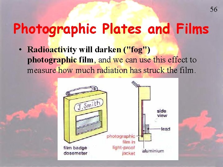 56 Photographic Plates and Films • Radioactivity will darken ("fog") photographic film, and we