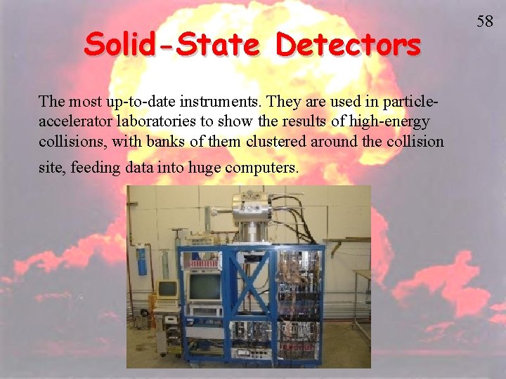 Solid-State Detectors The most up-to-date instruments. They are used in particleaccelerator laboratories to show