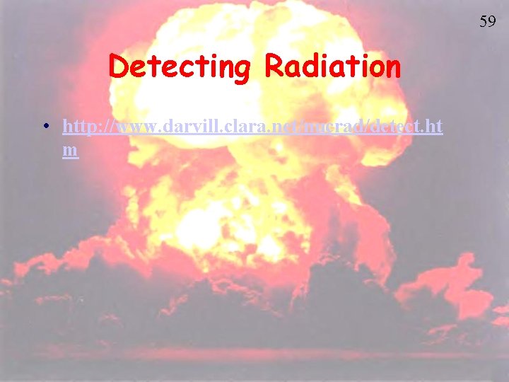 59 Detecting Radiation • http: //www. darvill. clara. net/nucrad/detect. ht m 