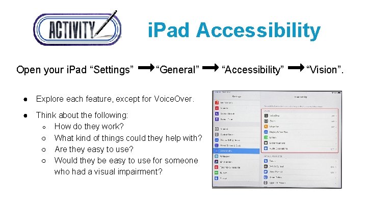 i. Pad Accessibility Open your i. Pad “Settings” “General” ● Explore each feature, except