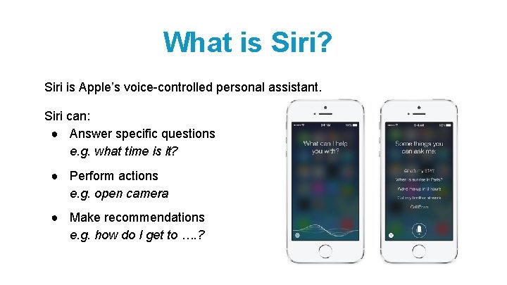 What is Siri? Siri is Apple’s voice-controlled personal assistant. Siri can: ● Answer specific