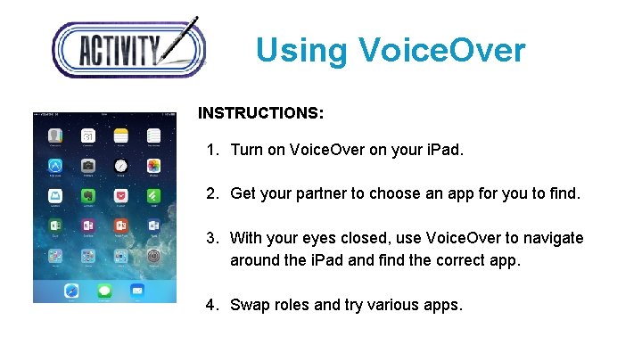 Using Voice. Over INSTRUCTIONS: 1. Turn on Voice. Over on your i. Pad. 2.