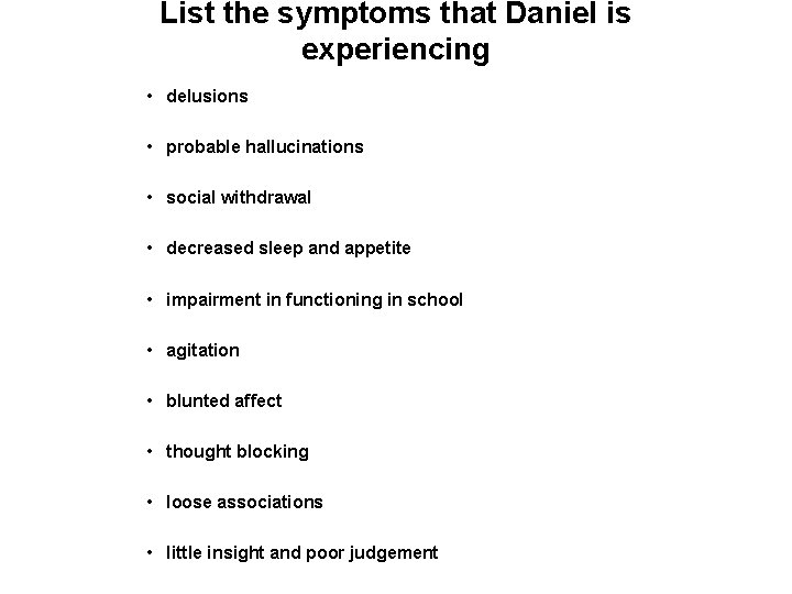 List the symptoms that Daniel is experiencing • delusions • probable hallucinations • social