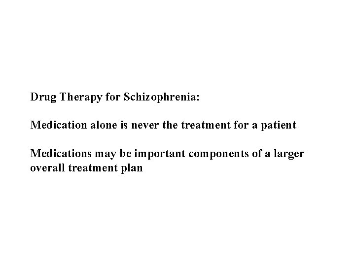 Drug Therapy for Schizophrenia: Medication alone is never the treatment for a patient Medications