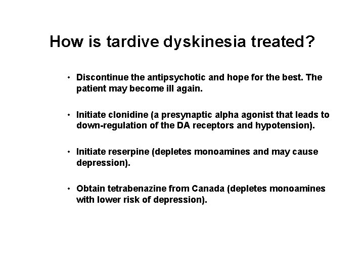 How is tardive dyskinesia treated? • Discontinue the antipsychotic and hope for the best.