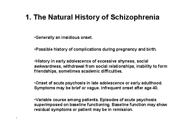 1. The Natural History of Schizophrenia • Generally an insidious onset. • Possible history