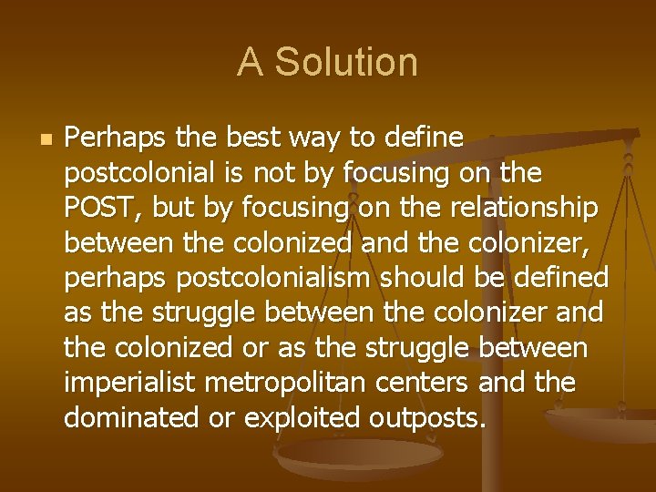 A Solution n Perhaps the best way to define postcolonial is not by focusing