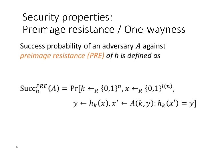 Security properties: Preimage resistance / One-wayness • 6 