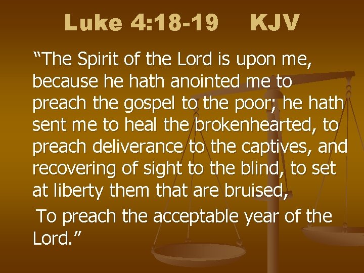 Luke 4: 18 -19 KJV “The Spirit of the Lord is upon me, because