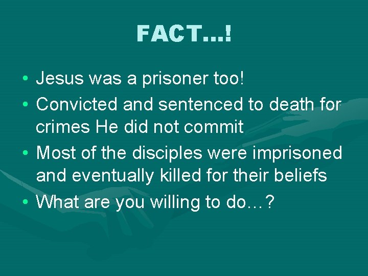 FACT…! • Jesus was a prisoner too! • Convicted and sentenced to death for
