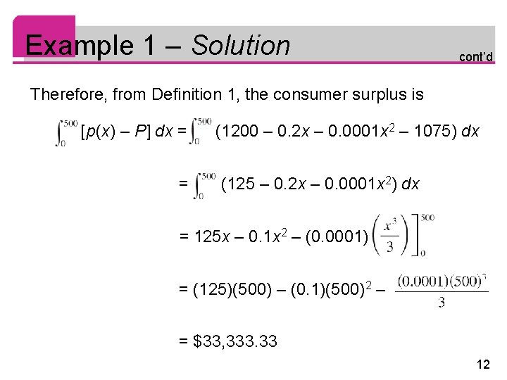 Example 1 – Solution cont’d Therefore, from Definition 1, the consumer surplus is [p