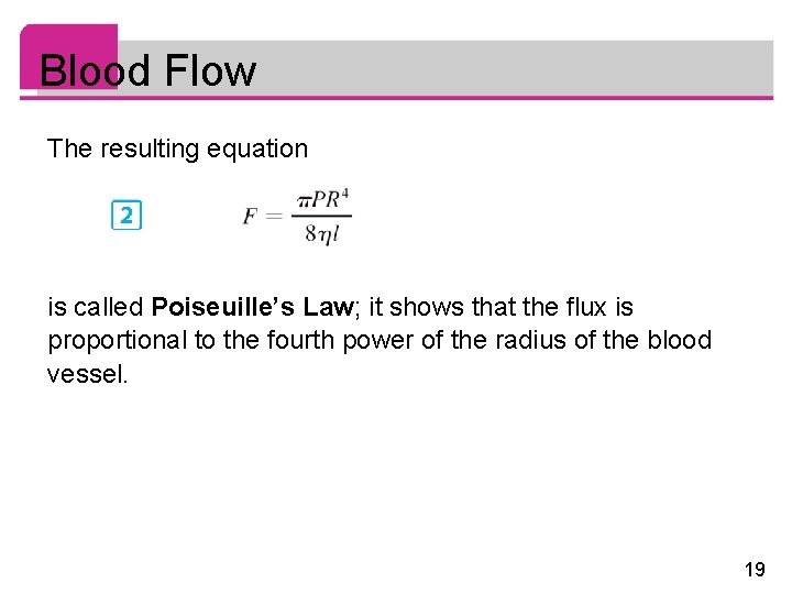 Blood Flow The resulting equation is called Poiseuille’s Law; it shows that the flux