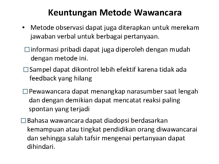 Keuntungan Metode Wawancara • Metode observasi dapat juga diterapkan untuk merekam jawaban verbal untuk