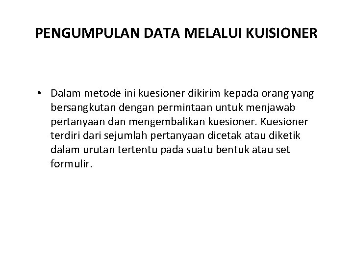 PENGUMPULAN DATA MELALUI KUISIONER • Dalam metode ini kuesioner dikirim kepada orang yang bersangkutan