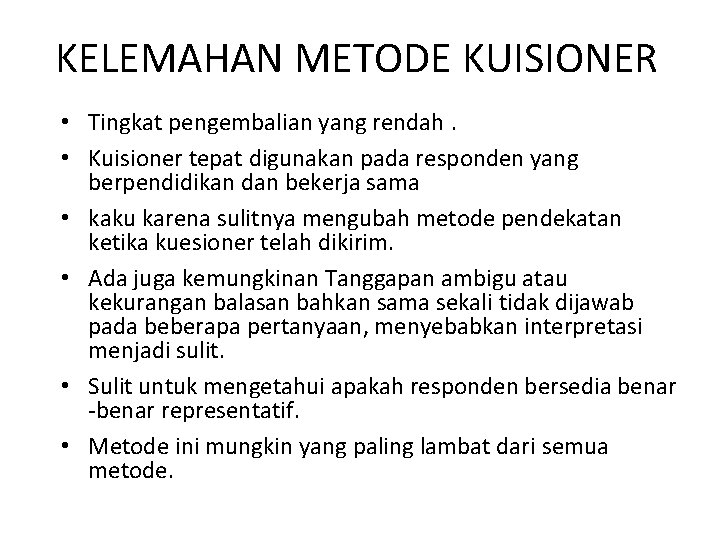 KELEMAHAN METODE KUISIONER • Tingkat pengembalian yang rendah. • Kuisioner tepat digunakan pada responden