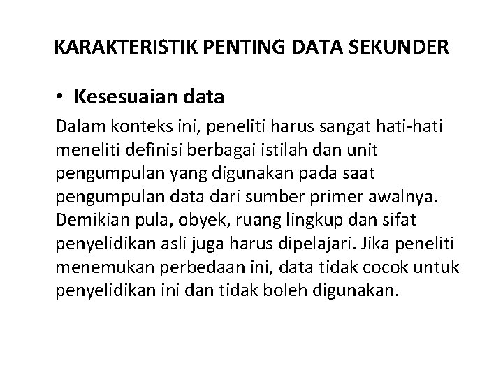 KARAKTERISTIK PENTING DATA SEKUNDER • Kesesuaian data Dalam konteks ini, peneliti harus sangat hati-hati