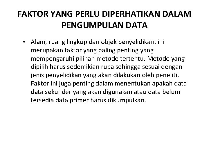 FAKTOR YANG PERLU DIPERHATIKAN DALAM PENGUMPULAN DATA • Alam, ruang lingkup dan objek penyelidikan: