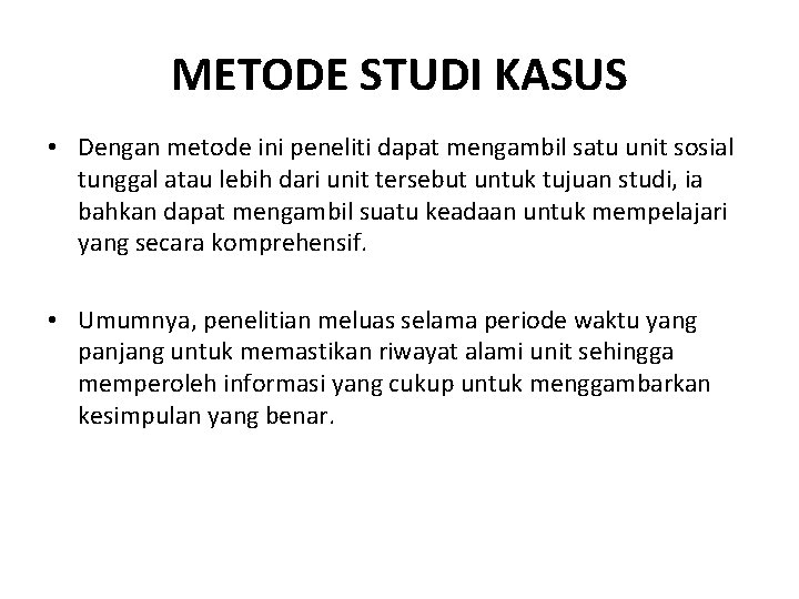 METODE STUDI KASUS • Dengan metode ini peneliti dapat mengambil satu unit sosial tunggal