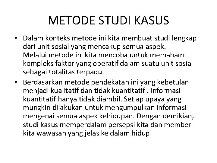 METODE STUDI KASUS • Dalam konteks metode ini kita membuat studi lengkap dari unit