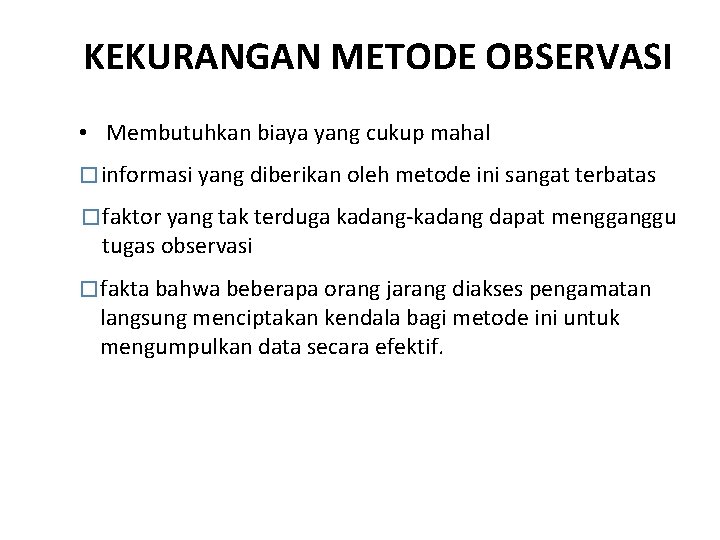 KEKURANGAN METODE OBSERVASI • Membutuhkan biaya yang cukup mahal � informasi yang diberikan oleh